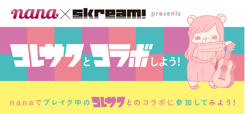 nana ×Skream! presents コレサワとコラボしよう!