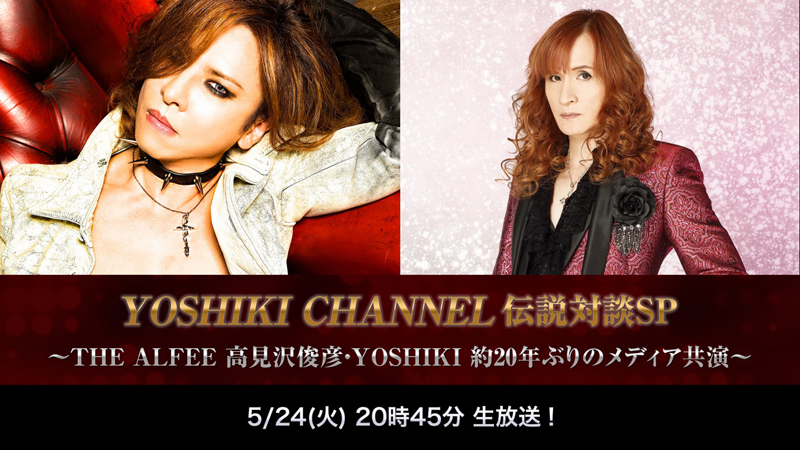 YOSHIKI CHANNEL 伝説対談SP〜THE ALFEE 高見沢俊彦・YOSHIKI 約20年ぶりのメディア共演〜