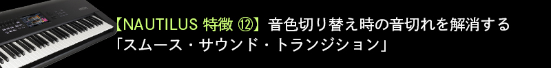 「NAUTILUS」の特徴 その⑫：音色切り替え時の音切れを解消する「スムース・サウンド・トランジション」