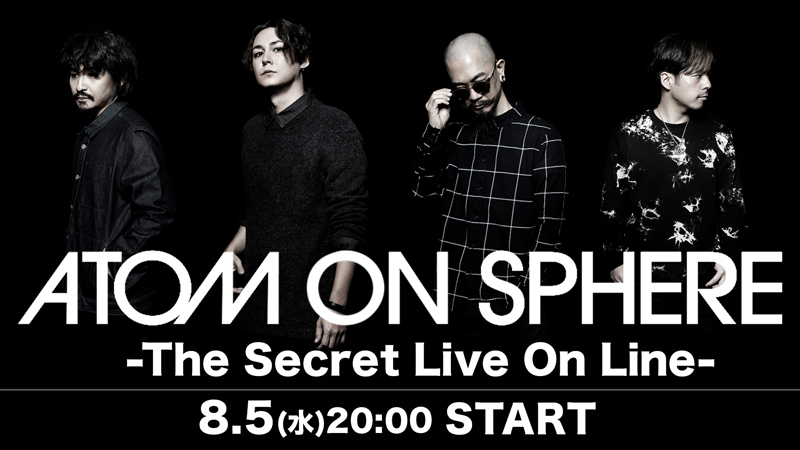 ATOM ON SPHERE、初の配信ライブ「The Secret Live On Line」が決定！